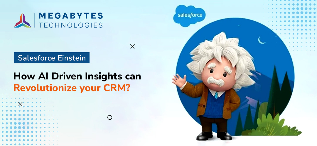 Salesforce Einstein: How AI Driven Insights can Revolutionize your CRM